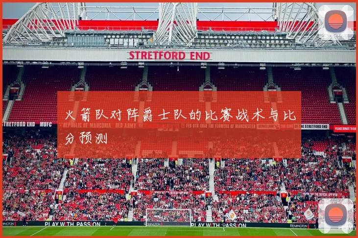 火箭队对阵爵士队的比赛战术与比分预测