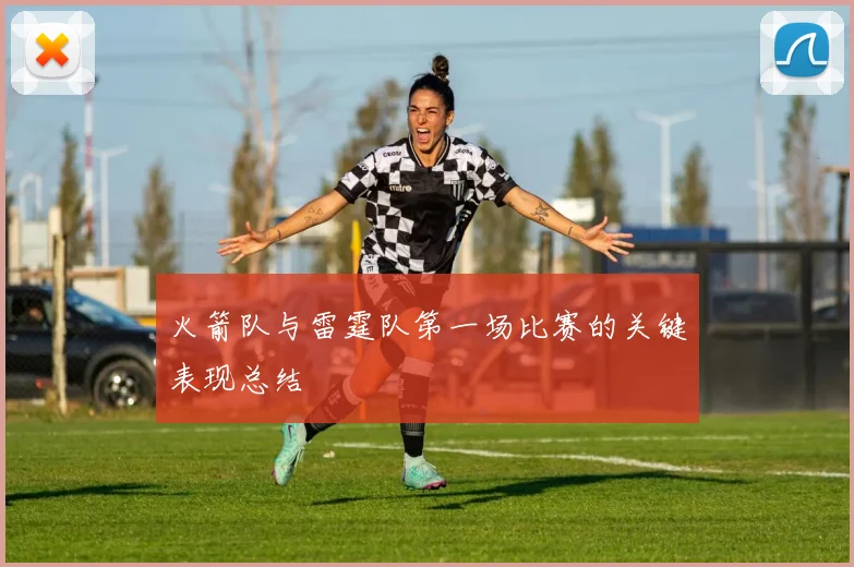 火箭队与雷霆队第一场比赛的关键表现总结