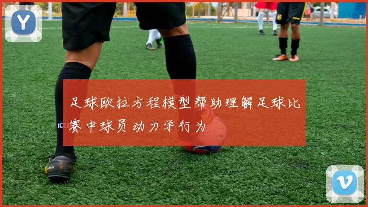 足球欧拉方程模型帮助理解足球比赛中球员动力学行为