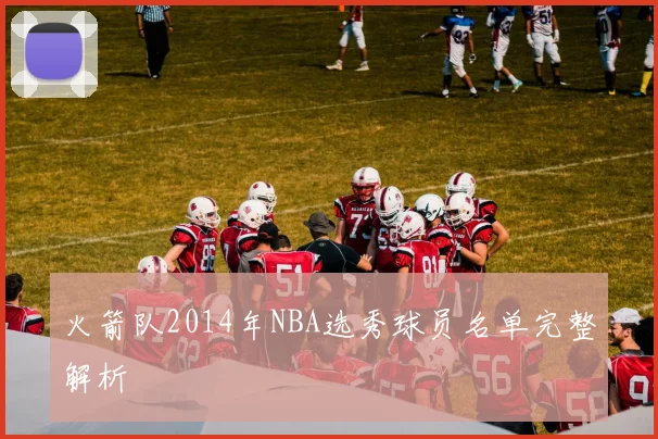 火箭队2014年NBA选秀球员名单完整解析