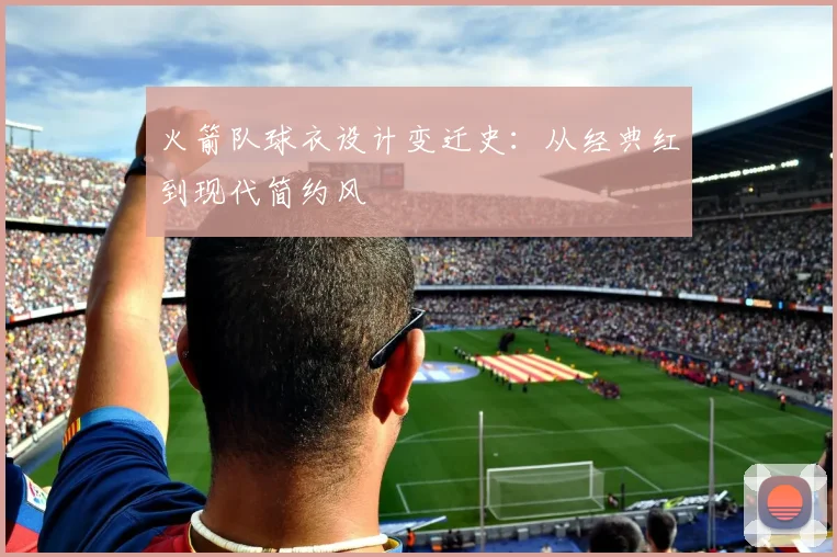 火箭队球衣设计变迁史：从经典红到现代简约风